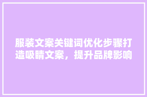 服装文案关键词优化步骤打造吸睛文案，提升品牌影响力 搜狗SEO