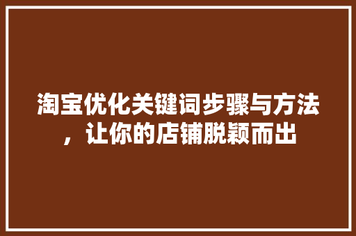 淘宝优化关键词步骤与方法，让你的店铺脱颖而出 GoogleSEO