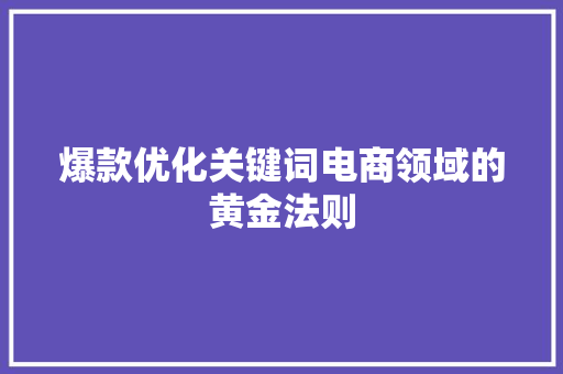 爆款优化关键词电商领域的黄金法则 必应SEO