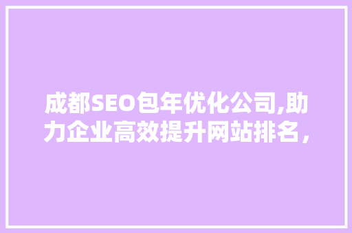 成都SEO包年优化公司,助力企业高效提升网站排名，抢占网络市场先机 GoogleSEO
