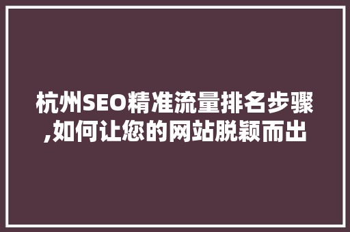 杭州SEO精准流量排名步骤,如何让您的网站脱颖而出