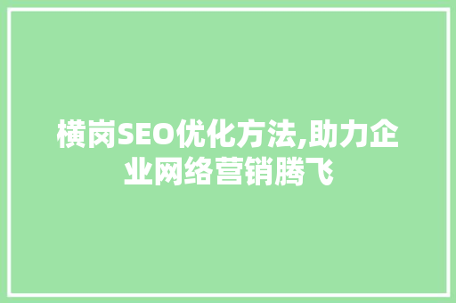 横岗SEO优化方法,助力企业网络营销腾飞 GoogleSEO