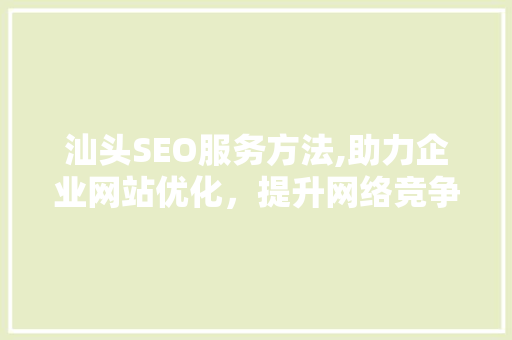 汕头SEO服务方法,助力企业网站优化，提升网络竞争力 必应SEO