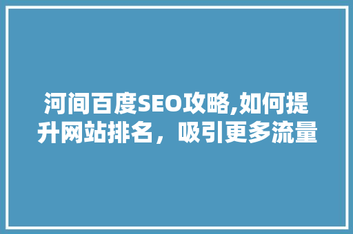 河间百度SEO攻略,如何提升网站排名，吸引更多流量 百度SEO