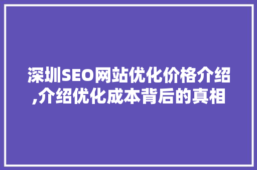 深圳SEO网站优化价格介绍,介绍优化成本背后的真相