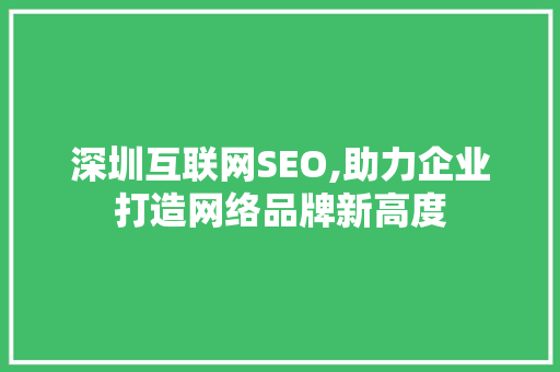 深圳互联网SEO,助力企业打造网络品牌新高度