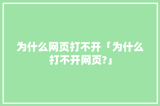 为什么网页打不开「为什么打不开网页?」 为什么网页打不开「为什么打不开网页?」 必应SEO