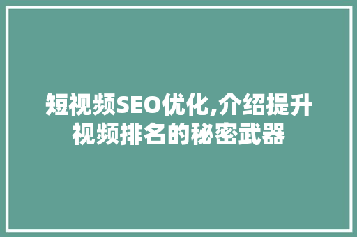 短视频SEO优化,介绍提升视频排名的秘密武器 搜狗SEO