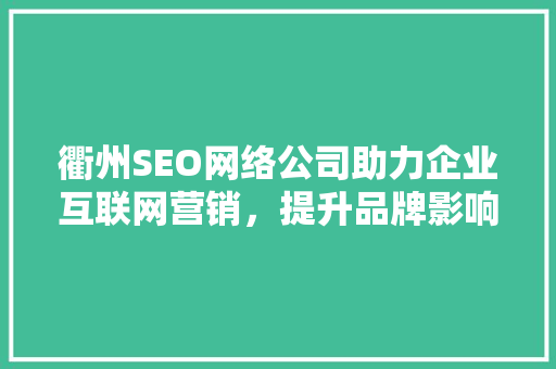 衢州SEO网络公司助力企业互联网营销，提升品牌影响力 搜狗SEO