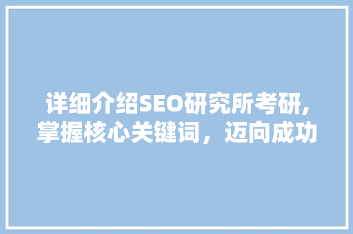 详细介绍SEO研究所考研,掌握核心关键词，迈向成功之路 搜狗SEO