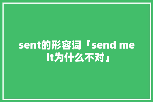 sent的形容词「send me it为什么不对」 sent的形容词「send me it为什么不对」 必应SEO