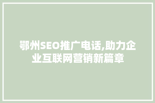 鄂州SEO推广电话,助力企业互联网营销新篇章 必应SEO