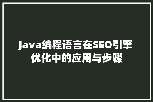 Java编程语言在SEO引擎优化中的应用与步骤 神马SEO