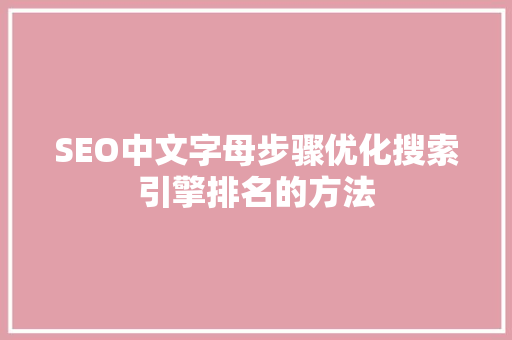 SEO中文字母步骤优化搜索引擎排名的方法 GoogleSEO