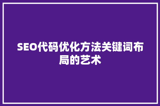 SEO代码优化方法关键词布局的艺术 GoogleSEO