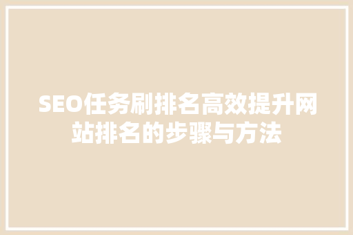 SEO任务刷排名高效提升网站排名的步骤与方法 必应SEO