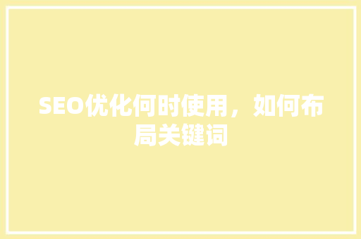 SEO优化何时使用，如何布局关键词 搜狗SEO