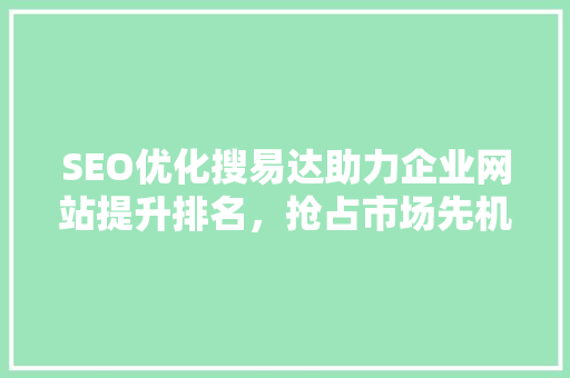 SEO优化搜易达助力企业网站提升排名，抢占市场先机 必应SEO