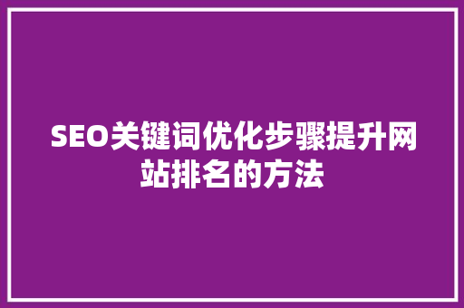SEO关键词优化步骤提升网站排名的方法 百度SEO