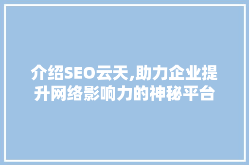 介绍SEO云天,助力企业提升网络影响力的神秘平台 百度SEO