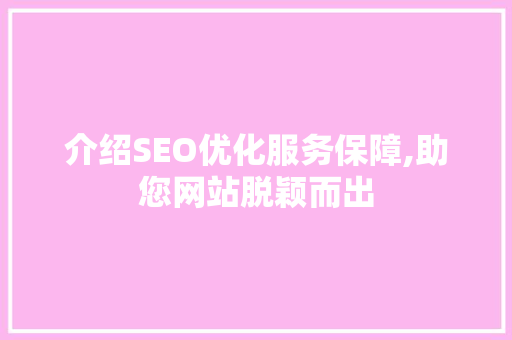 介绍SEO优化服务保障,助您网站脱颖而出 搜狗SEO