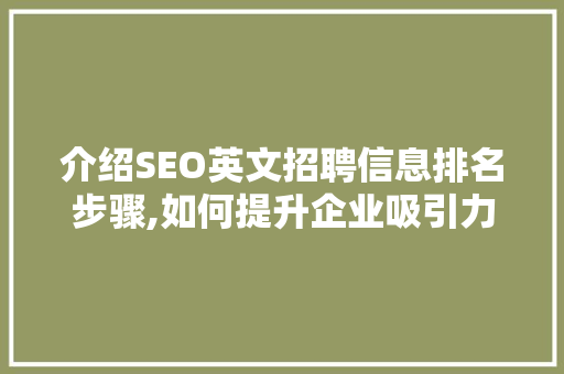 介绍SEO英文招聘信息排名步骤,如何提升企业吸引力与竞争力 GoogleSEO