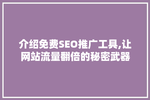 介绍免费SEO推广工具,让网站流量翻倍的秘密武器 GoogleSEO