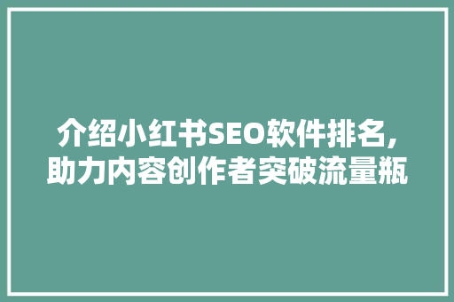介绍小红书SEO软件排名,助力内容创作者突破流量瓶颈 必应SEO