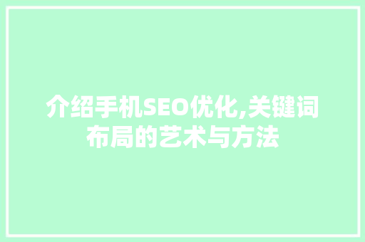 介绍手机SEO优化,关键词布局的艺术与方法 神马SEO