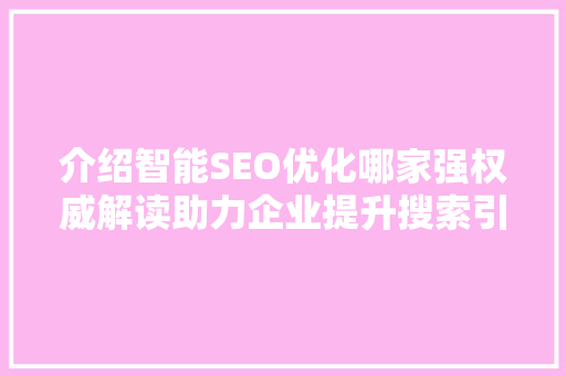介绍智能SEO优化哪家强权威解读助力企业提升搜索引擎排名 神马SEO
