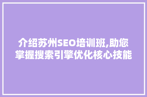 介绍苏州SEO培训班,助您掌握搜索引擎优化核心技能 神马SEO