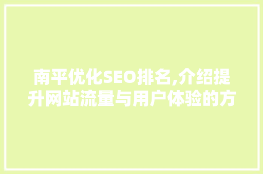 南平优化SEO排名,介绍提升网站流量与用户体验的方法 必应SEO