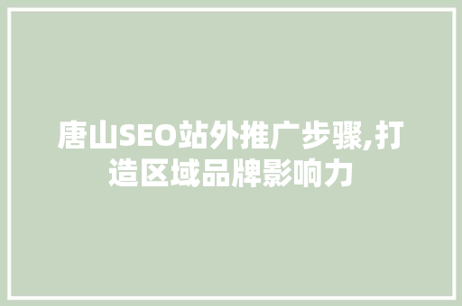 唐山SEO站外推广步骤,打造区域品牌影响力 搜狗SEO