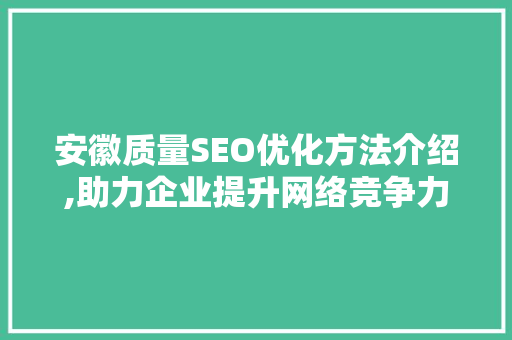 安徽质量SEO优化方法介绍,助力企业提升网络竞争力 搜狗SEO