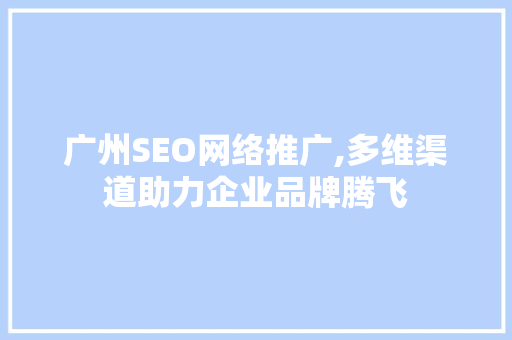 广州SEO网络推广,多维渠道助力企业品牌腾飞 必应SEO