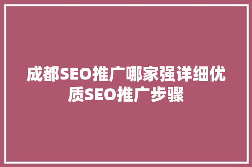 成都SEO推广哪家强详细优质SEO推广步骤 GoogleSEO