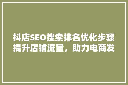 抖店SEO搜索排名优化步骤提升店铺流量，助力电商发展