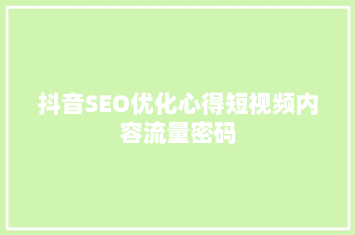 抖音SEO优化心得短视频内容流量密码 搜狗SEO