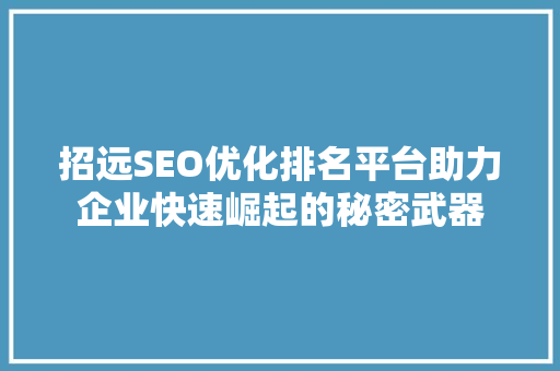 招远SEO优化排名平台助力企业快速崛起的秘密武器 神马SEO
