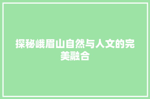 探秘峨眉山自然与人文的完美融合 百度SEO
