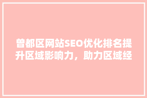 曾都区网站SEO优化排名提升区域影响力，助力区域经济发展 神马SEO