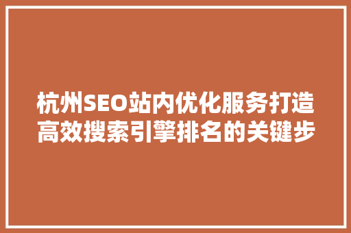 杭州SEO站内优化服务打造高效搜索引擎排名的关键步骤 必应SEO