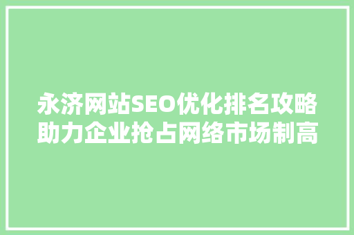 永济网站SEO优化排名攻略助力企业抢占网络市场制高点 GoogleSEO