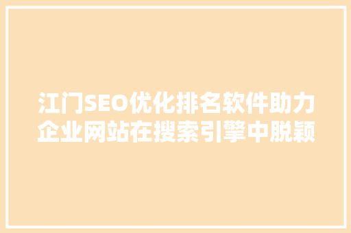 江门SEO优化排名软件助力企业网站在搜索引擎中脱颖而出 必应SEO