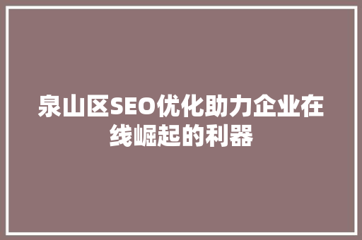 泉山区SEO优化助力企业在线崛起的利器 神马SEO