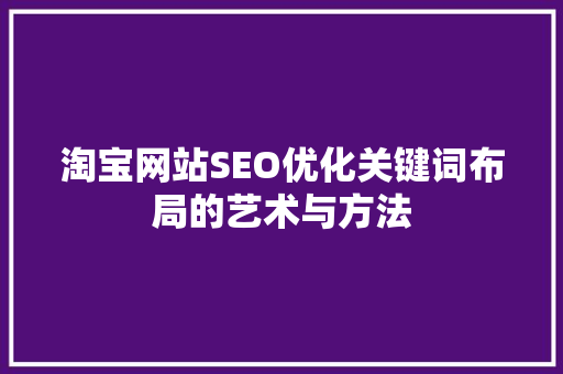 淘宝网站SEO优化关键词布局的艺术与方法 GoogleSEO