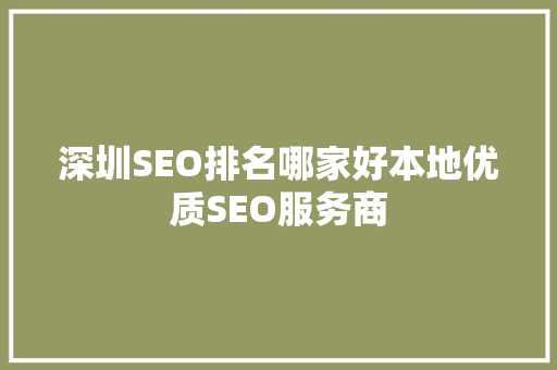 深圳SEO排名哪家好本地优质SEO服务商 GoogleSEO