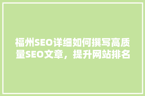 福州SEO详细如何撰写高质量SEO文章，提升网站排名 神马SEO