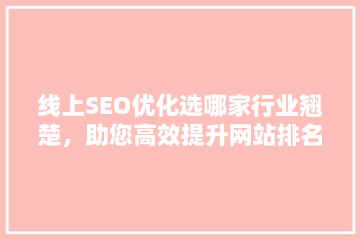 线上SEO优化选哪家行业翘楚，助您高效提升网站排名