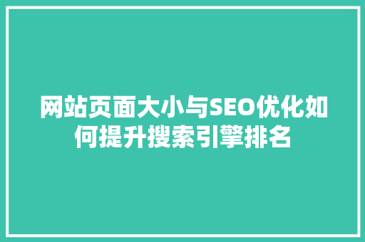 网站页面大小与SEO优化如何提升搜索引擎排名 神马SEO